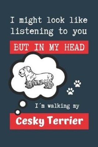 Cover of I Might Look Like Listening to You But in My Head Im Walking My Cesky Terrier