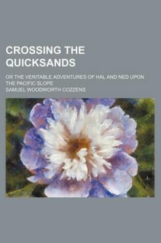 Cover of Crossing the Quicksands; Or the Veritable Adventures of Hal and Ned Upon the Pacific Slope