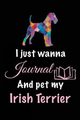 Book cover for I Just Wanna Journal And Pet My Irish Terrier