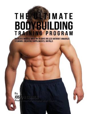 Book cover for The Ultimate Bodybuilding Training Program: Increase Muscle Mass In 30 Days or Less Without Anabolic Steroids, Creatine Supplements, or Pills