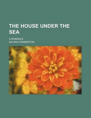 Book cover for The House Under the Sea; A Romance