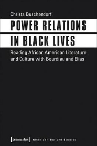 Cover of Power Relations in Black Lives - Reading African American Literature and Culture with Bourdieu and Elias