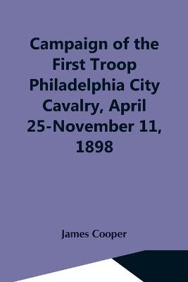Book cover for Campaign Of The First Troop Philadelphia City Cavalry, April 25-November 11, 1898