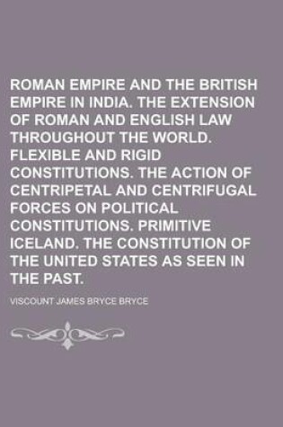 Cover of The Roman Empire and the British Empire in India. the Extension of Roman and English Law Throughout the World. Flexible and Rigid Constitutions. the Action of Centripetal and Centrifugal Forces on Political Constitutions. Primitive