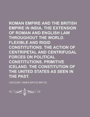 Book cover for The Roman Empire and the British Empire in India. the Extension of Roman and English Law Throughout the World. Flexible and Rigid Constitutions. the Action of Centripetal and Centrifugal Forces on Political Constitutions. Primitive