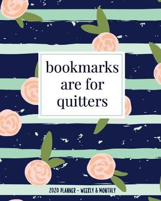 Book cover for Bookmarks Are For Quitters 2020 Planner Weekly & Monthly