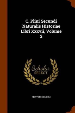 Cover of C. Plini Secundi Naturalis Historiae Libri XXXVII, Volume 2