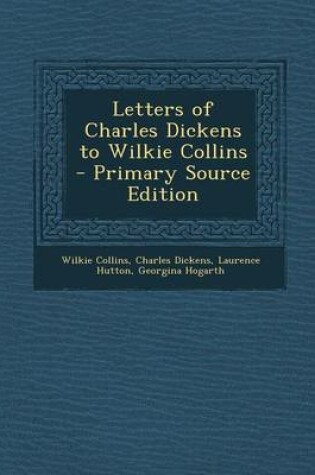 Cover of Letters of Charles Dickens to Wilkie Collins - Primary Source Edition