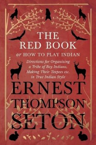 Cover of The Red Book or How To Play Indian - Directions for Organizing a Tribe of Boy Indians, Making Their Teepees etc. in True Indian Style