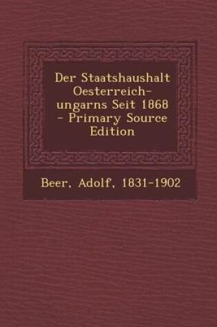 Cover of Der Staatshaushalt Oesterreich-Ungarns Seit 1868 - Primary Source Edition