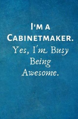 Cover of I'm a Cabinetmaker. Yes, I'm Busy Being Awesome