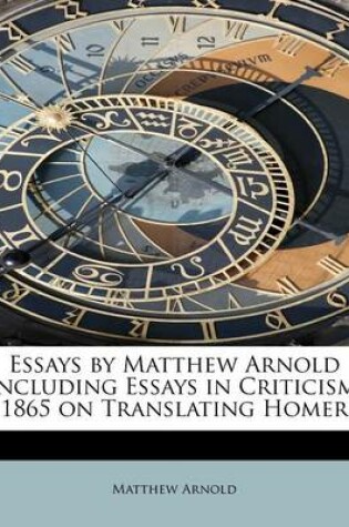 Cover of Essays by Matthew Arnold Including Essays in Criticism, 1865 on Translating Homer