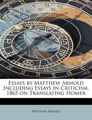 Book cover for Essays by Matthew Arnold Including Essays in Criticism, 1865 on Translating Homer