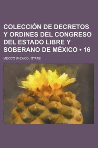 Cover of Coleccion de Decretos y Ordines del Congreso del Estado Libre y Soberano de Mexico (16)