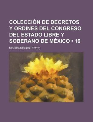 Book cover for Coleccion de Decretos y Ordines del Congreso del Estado Libre y Soberano de Mexico (16)