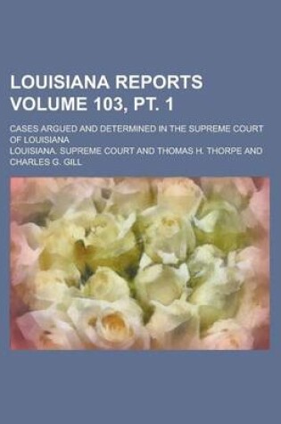 Cover of Louisiana Reports; Cases Argued and Determined in the Supreme Court of Louisiana Volume 103, PT. 1