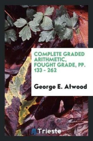 Cover of Complete Graded Arithmetic, Fought Grade, Pp. 133 - 262