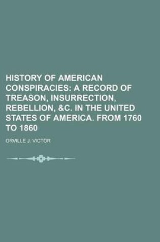 Cover of History of American Conspiracies; A Record of Treason, Insurrection, Rebellion, &C. in the United States of America. from 1760 to 1860