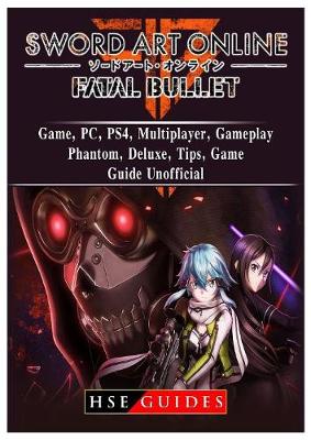 Book cover for Sword Art Online Fatal Bullet Game, Pc, Ps4, Multiplayer, Gameplay, Phantom, Deluxe, Tips, Game Guide Unofficial