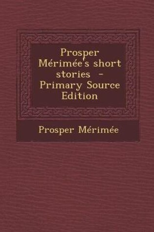 Cover of Prosper Merimee's Short Stories - Primary Source Edition