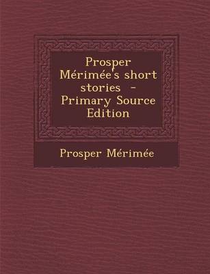 Book cover for Prosper Merimee's Short Stories - Primary Source Edition