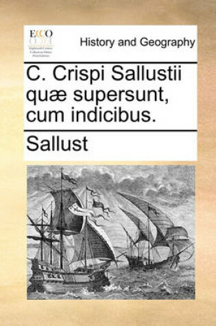 Cover of C. Crispi Sallustii Quae Supersunt, Cum Indicibus.