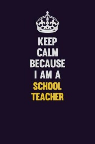 Cover of Keep Calm Because I Am A school teacher