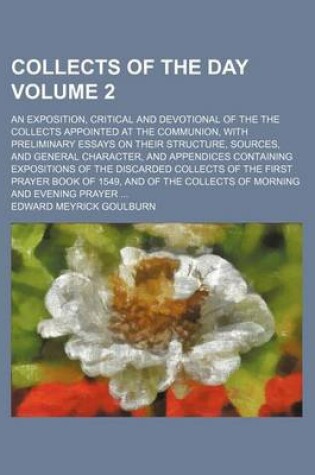 Cover of Collects of the Day; An Exposition, Critical and Devotional of the the Collects Appointed at the Communion, with Preliminary Essays on Their Structure, Sources, and General Character, and Appendices Containing Expositions of the Volume 2