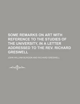 Book cover for Some Remarks on Art with Reference to the Studies of the University, in a Letter Addressed to the REV. Richard Greswell