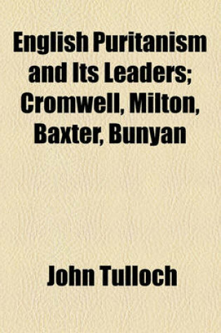 Cover of English Puritanism and Its Leaders; Cromwell, Milton, Baxter, Bunyan