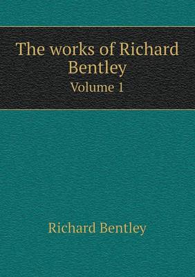 Book cover for The works of Richard Bentley Volume 1