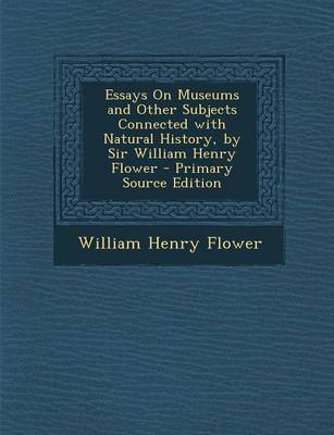 Book cover for Essays on Museums and Other Subjects Connected with Natural History, by Sir William Henry Flower - Primary Source Edition