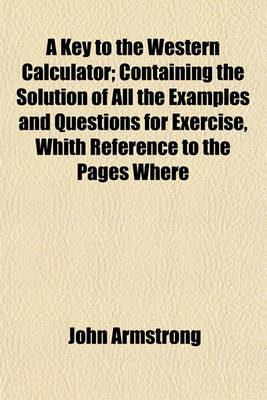 Book cover for A Key to the Western Calculator; Containing the Solution of All the Examples and Questions for Exercise, Whith Reference to the Pages Where