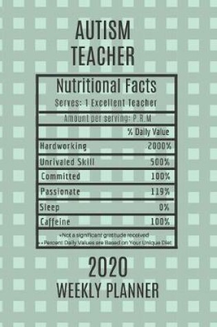 Cover of Autism Teacher Nutritional Facts Weekly Planner 2020