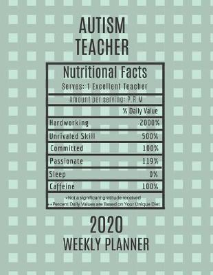 Book cover for Autism Teacher Nutritional Facts Weekly Planner 2020