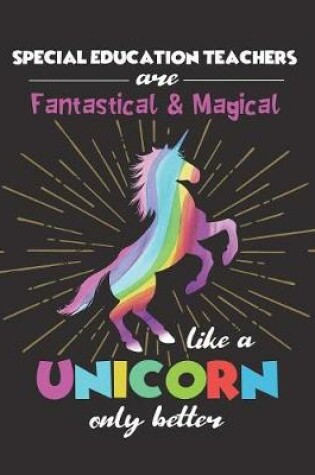 Cover of Special Education Teachers Are Fantastical & Magical Like A Unicorn Only Better