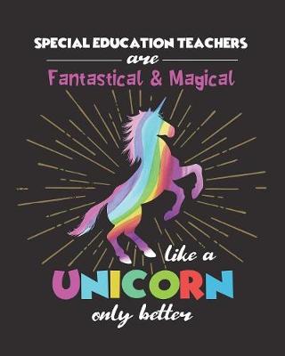 Book cover for Special Education Teachers Are Fantastical & Magical Like A Unicorn Only Better