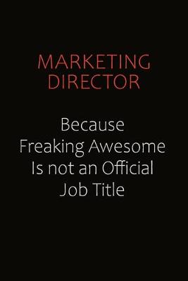 Book cover for Marketing Director Because Freaking Awesome Is Not An Official job Title