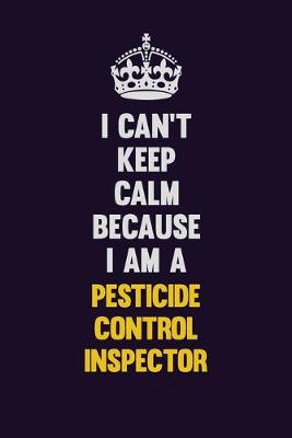 Book cover for I can't Keep Calm Because I Am A Pesticide Control Inspector