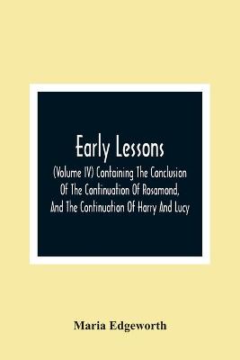 Book cover for Early Lessons; (Volume Iv) Containing The Conclusion Of The Continuation Of Rosamond, And The Continuation Of Harry And Lucy