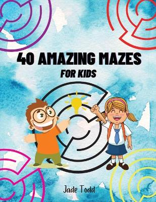 Book cover for 40 AMAZING Mazes Book For Kids Challenging and Fun Maze Learning Activity Book for kids ages 8-12 year olds Workbook with Puzzles for Children, Brain Challenge Fun Games, and Problem-Solving 50 Awesome Mazes