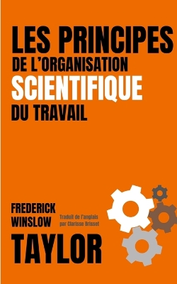 Book cover for LES PRINCIPES DE L'ORGANISATION SCIENTIFIQUE DU TRAVAIL (version française avec biographie de l'auteur)