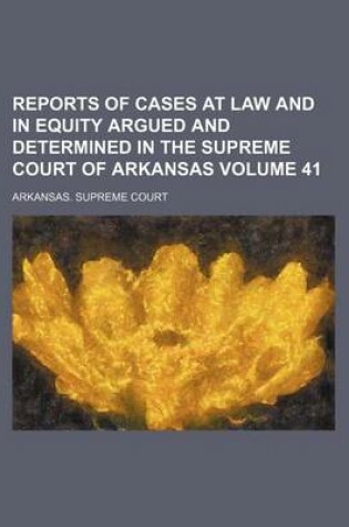 Cover of Reports of Cases at Law and in Equity Argued and Determined in the Supreme Court of Arkansas Volume 41