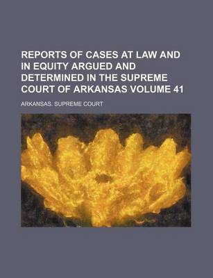 Book cover for Reports of Cases at Law and in Equity Argued and Determined in the Supreme Court of Arkansas Volume 41