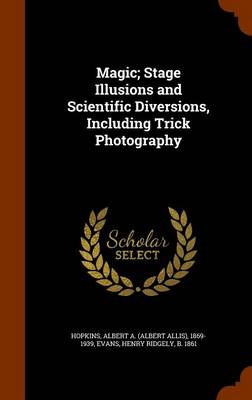 Book cover for Magic; Stage Illusions and Scientific Diversions, Including Trick Photography