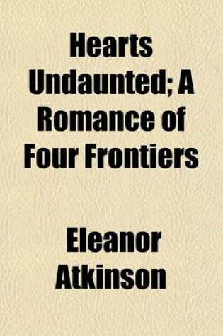 Cover of Hearts Undaunted; A Romance of Four Frontiers