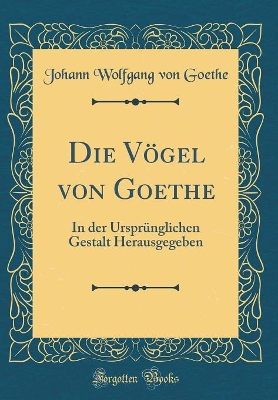 Book cover for Die Vögel von Goethe: In der Ursprünglichen Gestalt Herausgegeben (Classic Reprint)