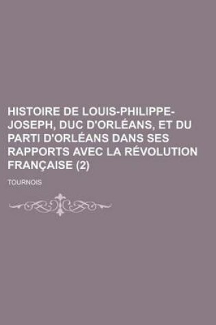 Cover of Histoire de Louis-Philippe-Joseph, Duc D'Orleans, Et Du Parti D'Orleans Dans Ses Rapports Avec La Revolution Francaise (2)