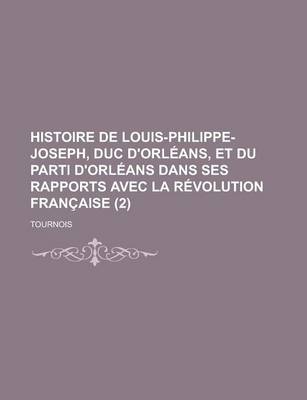 Book cover for Histoire de Louis-Philippe-Joseph, Duc D'Orleans, Et Du Parti D'Orleans Dans Ses Rapports Avec La Revolution Francaise (2)