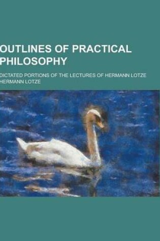 Cover of Outlines of Practical Philosophy; Dictated Portions of the Lectures of Hermann Lotze